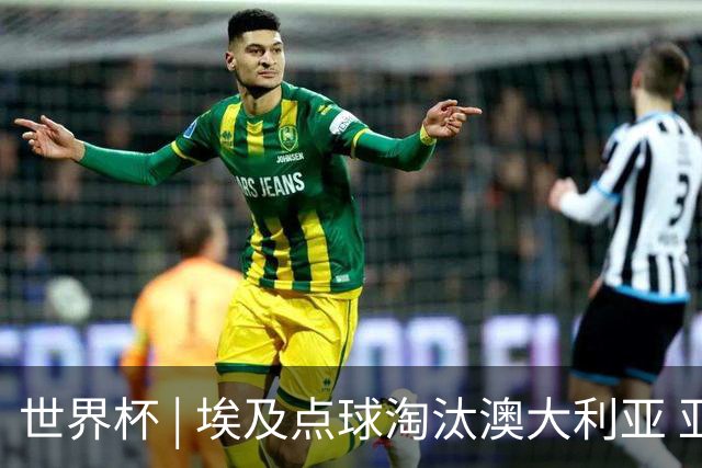 世界杯 | 埃及点球淘汰澳大利亚 亚洲区球队全部出局