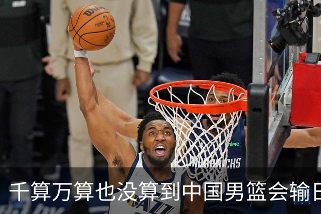 千算万算也没算到中国男篮会输日本19分