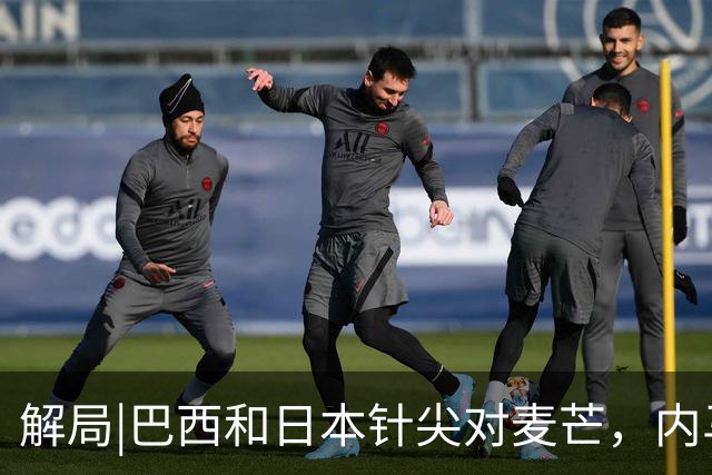 解局|巴西和日本针尖对麦芒，内马尔将成为取胜之匙？